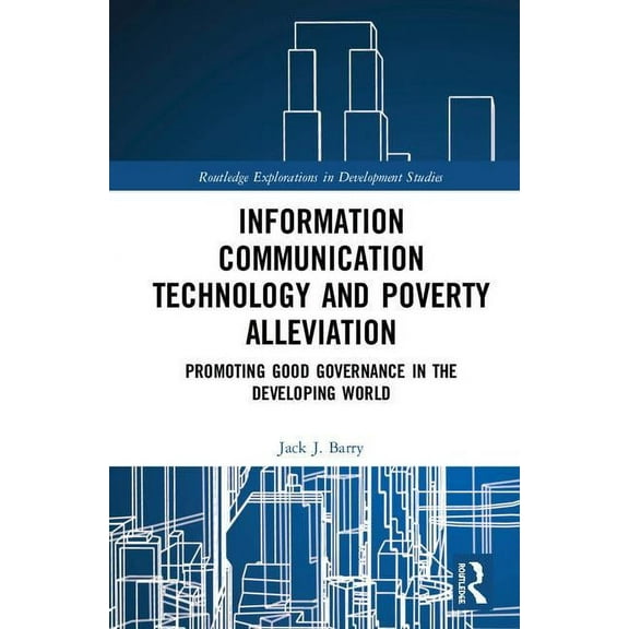 Routledge Explorations in Development St Information Communication Technology and Poverty Alleviation: Promoting Good Governance in the Developing World, (Hardcover)