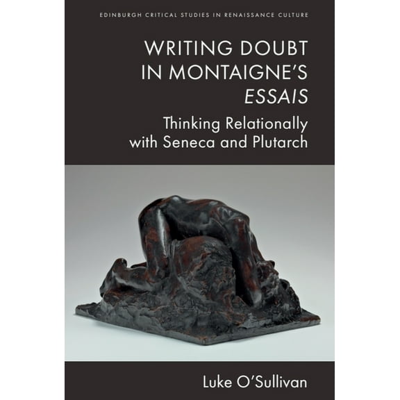 Edinburgh Critical Studies in Renaissanc Writing Doubt in Montaigne's Essais: Thinking Relationally with Seneca and Plutarch, (Hardcover)