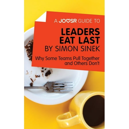 A Joosr Guide to... Leaders Eat Last by Simon Sinek: Why Some Teams Pull Together and Others Don't -