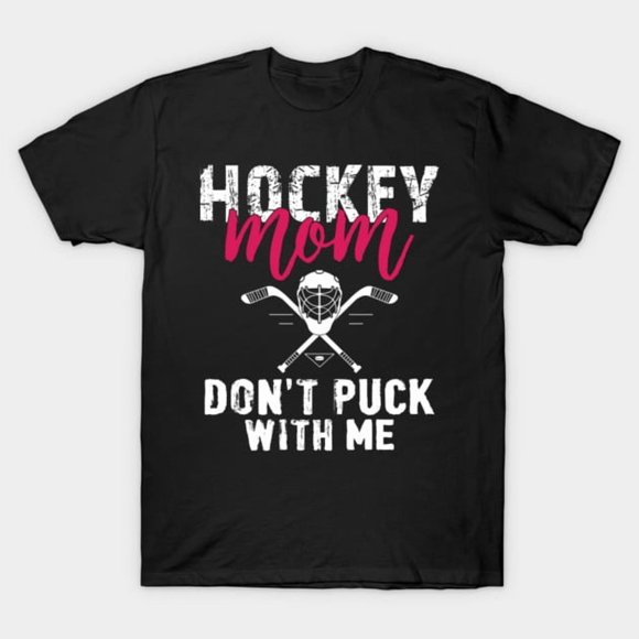 Funny Hockey Mom Dont Puck With Me Ice Sports Parent Humor Unisex T-Shirt ,up to size 5XL