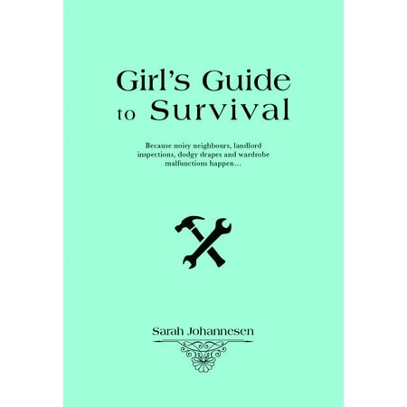 Girl’s Guide to Basic Survival : Because Noisy Neighbours, Landlord Inspections, Dodgy Drapes and Wardrobe Malfunctions (Best Female Wardrobe Malfunctions In Sports Uncensored)