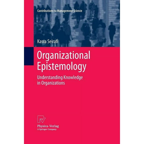 Contributions to Management Science Organizational Epistemology: Understanding Knowledge in Organizations, (Paperback)