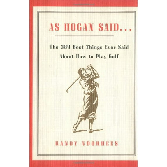 Pre-Owned As Hogan Said . . .: The 389 Best Things Anyone Said about How to Play Golf (Hardcover) by Randy Voorhees