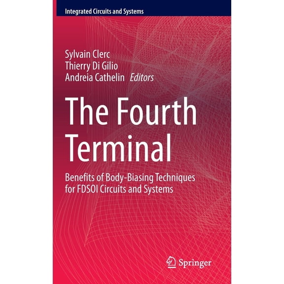 Integrated Circuits and Systems The Fourth Terminal: Benefits of Body-Biasing Techniques for Fdsoi Circuits and Systems, (Hardcover)