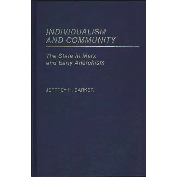 Contributions in Political Science Individualism and Community: The State in Marx and Early Anarchism, (Hardcover)