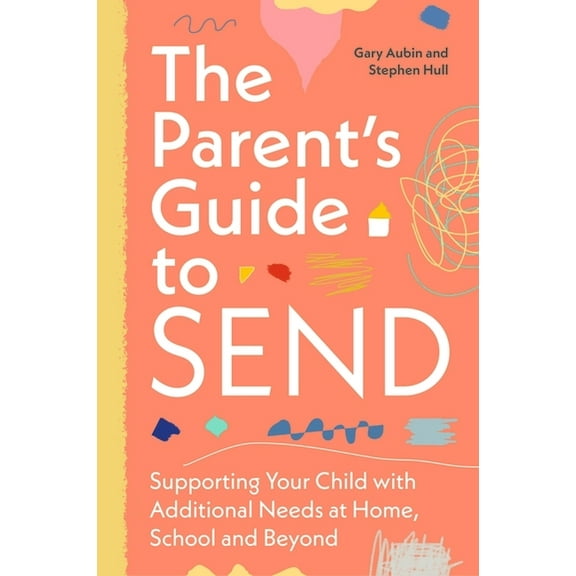 The Parent's Guide to Send: Supporting Your Child with Additional Needs at Home, School and Beyond, (Paperback)