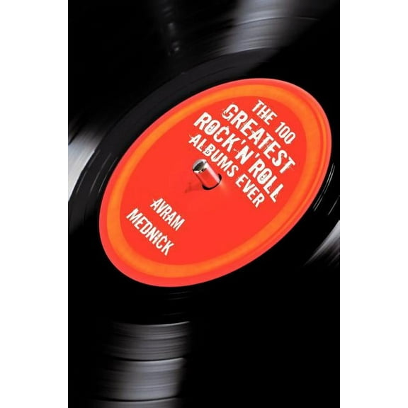 The 100 Greatest Rock'n'Roll Albums Ever (Paperback) by Avram Mednick