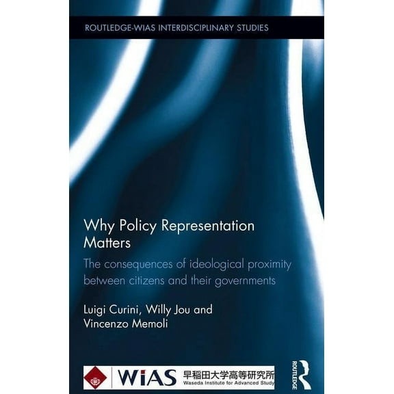 Routledge-Wias Interdisciplinary Studies Why Policy Representation Matters: The consequences of ideological proximity between citizens and their governments, (Hardcover)