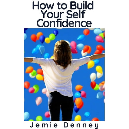 How to Build Your Self Confidence - eBook (Best Way To Build Self Confidence)