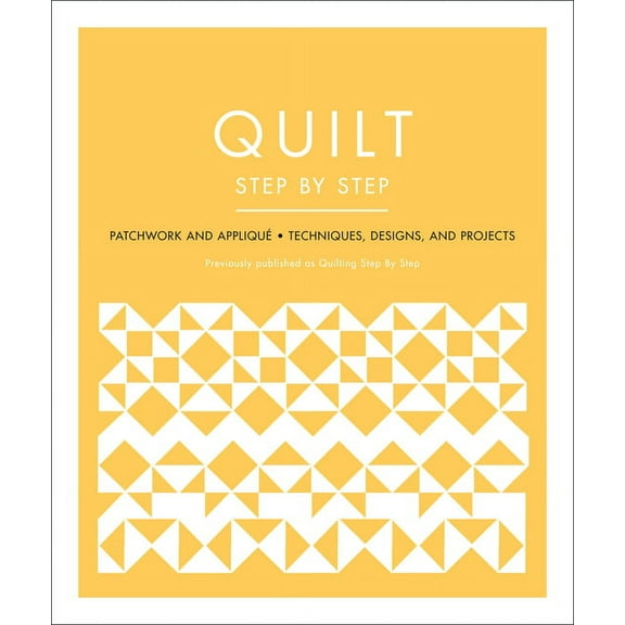 Quilt Step by Step: Patchwork and AppliquÃ© - Techniques, Designs, and Projects, (Paperback)