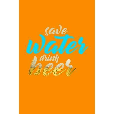 Save Water Drink beer : 6x9 Notebook, 100 Pages dotgrid, joke original appreciation gag gift for graduation, college, high school, Funny congratulatory diary for your favorite graduate (The Best Brand Of Water To Drink)