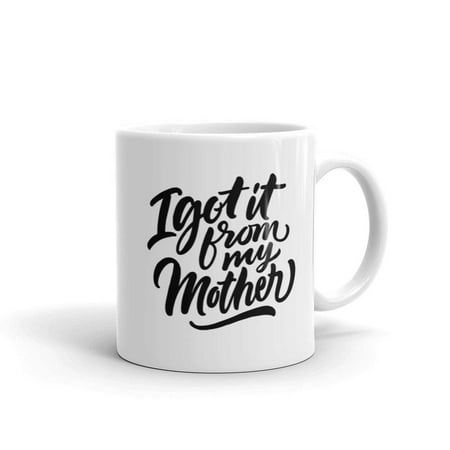 I Got it from my mother gift idea Fathers Mothers Day mom dad brother sister boyfriend girlfriend co worker birthday present tshirt teeshirt joke gag