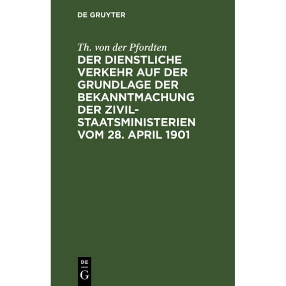 Der Dienstliche Verkehr Auf Der Grundlage Der Bekanntmachung Der Zivil-Staatsministerien Vom 28. April 1901: Unter Beson, (Hardcover)
