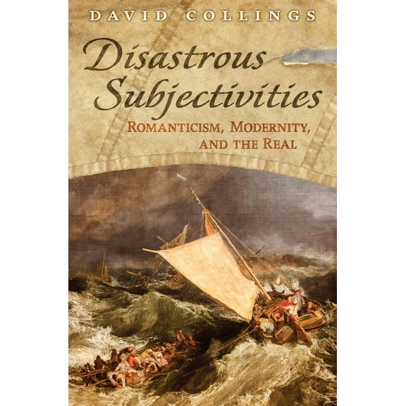 Disastrous Subjectivities: Romaniticism, Modernity, and the Real, (Hardcover)