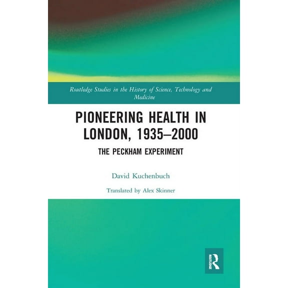 Routledge Studies in the History of Scie Pioneering Health in London, 1935-2000: The Peckham Experiment, (Paperback)