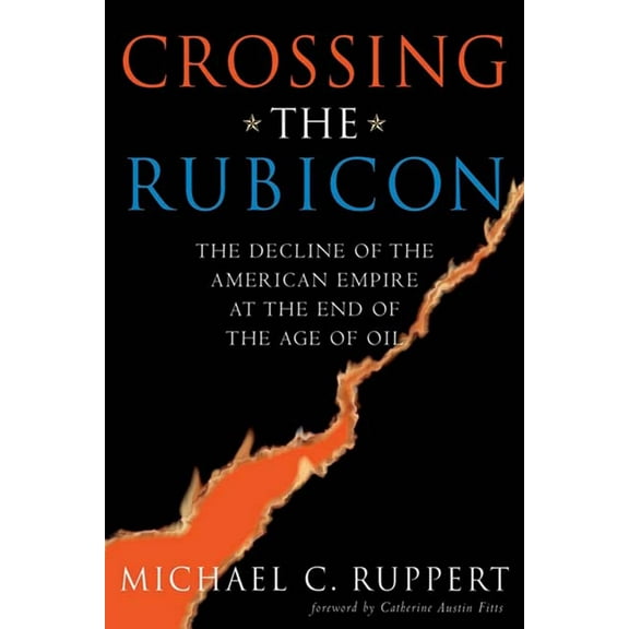 Pre-Owned Crossing the Rubicon: The Decline of the American Empire at the End of the Age of Oil (Paperback) 0865715408 9780865715400