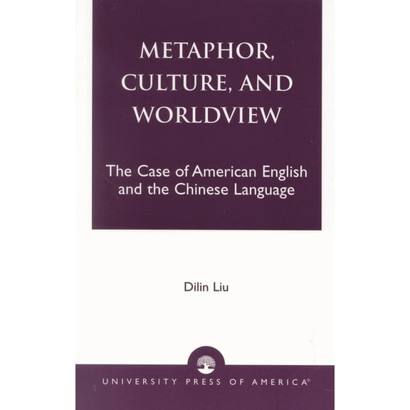 Metaphor, Culture, and Worldview: The Case of American English and the Chinese Language, (Paperback)