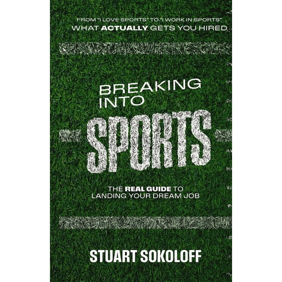 Breaking Into Sports: The Real Guide to Landing Your Dream Job, (Paperback)