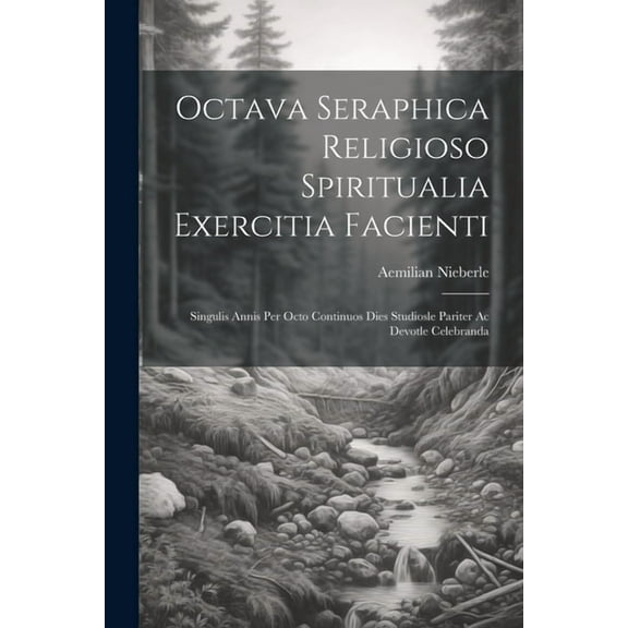 Octava Seraphica Religioso Spiritualia Exercitia Facienti : Singulis Annis Per Octo Continuos Dies Studiosle Pariter Ac Devotle Celebranda (Paperback)