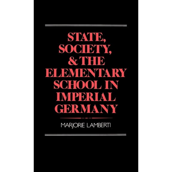State, Society and the Elementary School in Imperial Germany, (Hardcover)