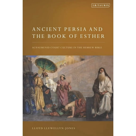 Ancient Persia and the Book of Esther: Achaemenid Court Culture in the Hebrew Bible, (Paperback)