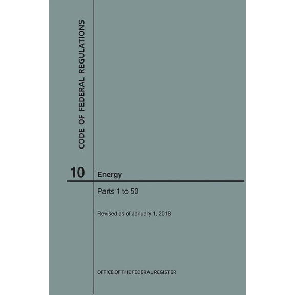 Code of Federal Regulations: Code of Federal Regulations Title 10, Energy, Parts 1-50, 2018 (Paperback)