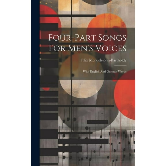 Four-part Songs For Men's Voices: With English And German Words, (Hardcover)