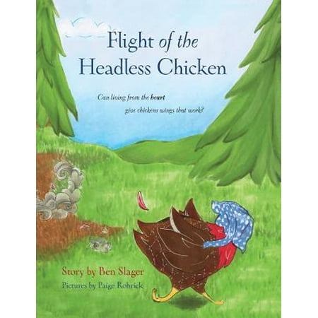 Flight of the Headless Chicken : Can Living from the Heart Give Chickens Wings That (Americas Best Chicken Wings)