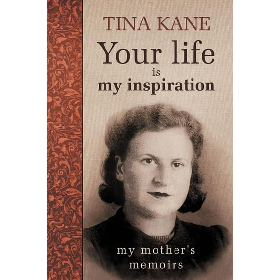 Your Life Is My Inspiration : My Mother's Memoirs