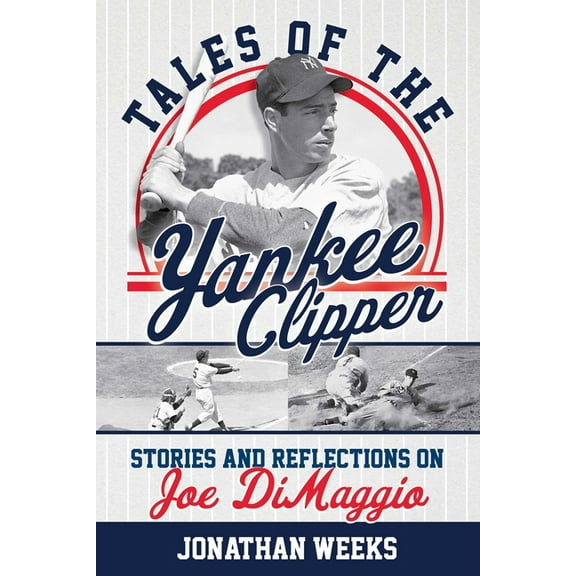 Yankees Icon Trilogy Tales of the Yankee Clipper: Stories and Reflections on Joe DiMaggio, Book 3, (Paperback)