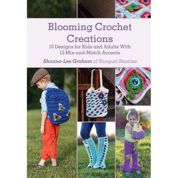 Blooming Crochet Creations: 10 Designs for Kids and Adults with 15 Mix-And-Match Accents (Paperback)