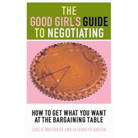 Pre-Owned The Good Girl's Guide to Negotiating: How to Get What You Want at the Bargaining Table (Hardcover) 0316601055 9780316601054