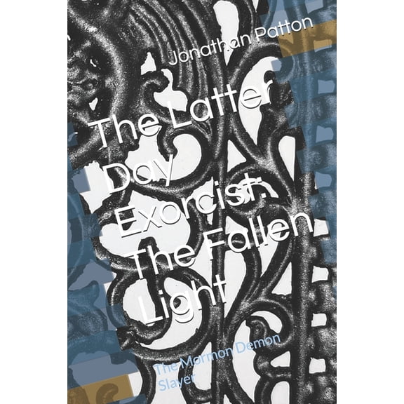 The Latter Day Exorcist: The Fallen Light: The Mormon Demon Slayer, (Paperback)