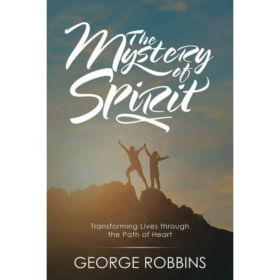 The Mystery of Spirit: Transforming Lives Through the Path of Heart, (Paperback)