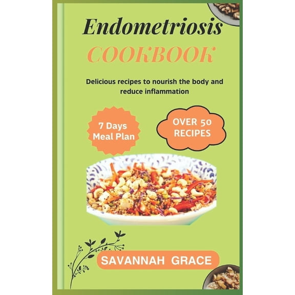 Endometriosis Cookbook: Delicious recipes to nourish the body and reduce inflammation, Nourishing meals for boosting fertility, Ultimate warrior diet for natural healing, Healthy foods for beginners,