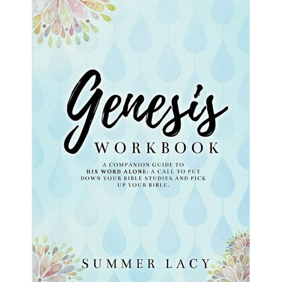 Genesis Workbook A Companion Guide to His Word Alone: A Call to Put Down Your Bible Studies and Pick Up Your Bible, (Paperback)