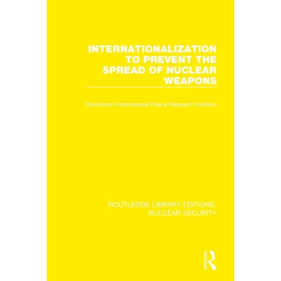 Routledge Library Editions: Nuclear Secu Internationalization to Prevent the Spread of Nuclear Weapons, (Paperback)