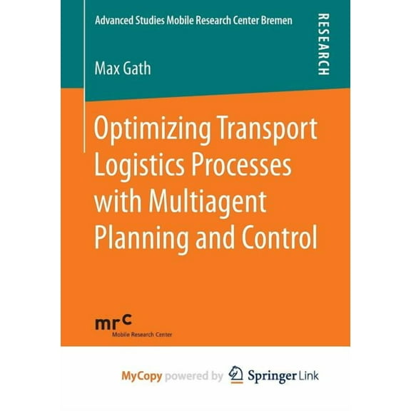 Advanced Studies Mobile Research Center Optimizing Transport Logistics Processes with Multiagent Planning and Control, (Paperback)