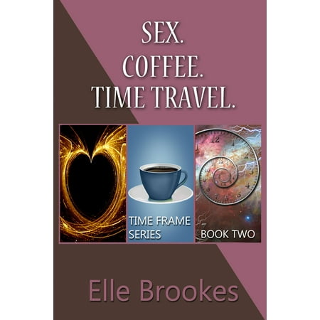 Time Frame Series Book Two: Sex. Coffee. Time Travel. -
