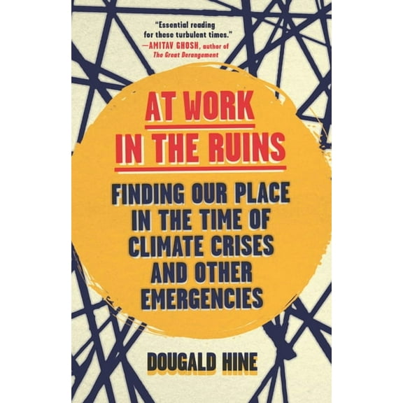 At Work in the Ruins: Finding Our Place in the Time of Climate Crises and Other Emergencies, (Paperback)