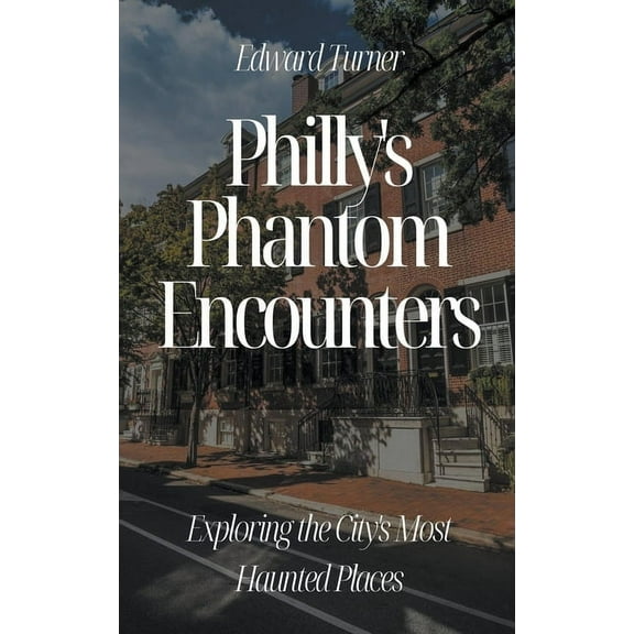 Philly's Phantom Encounters: Exploring the City's Most Haunted Places, (Paperback)