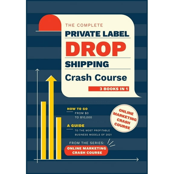 The Complete Private Label/Dropshipping Crash Course [3 in 1] : How to Go from $0 to $10,000. A Guide to the Most Profitable Business Models of 2021 (Paperback)