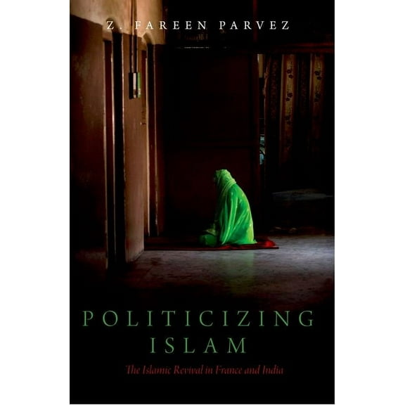 Religion and Global Politics Politicizing Islam: The Islamic Revival in France and India, (Paperback)