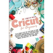 Cricut Mastery J.M.: Cricut for Beginners: The Ultimate Step-by-Step Guide to Turn Accessories and Materials into Profitable Project Ideas Using Design Space, Cricut Maker, Explore Air 2, Joy, and Mor