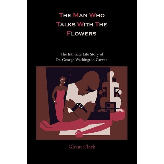 The Man Who Talks With The Flowers: The Intimate Life Story of Dr. George Washington Carver, (Paperback)