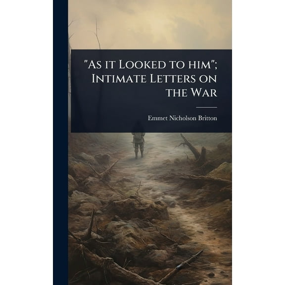 "As it Looked to him"; Intimate Letters on the War, (Hardcover)