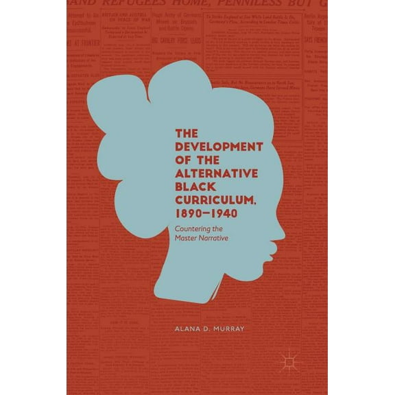 The Development of the Alternative Black Curriculum, 1890-1940: Countering the Master Narrative, (Hardcover)