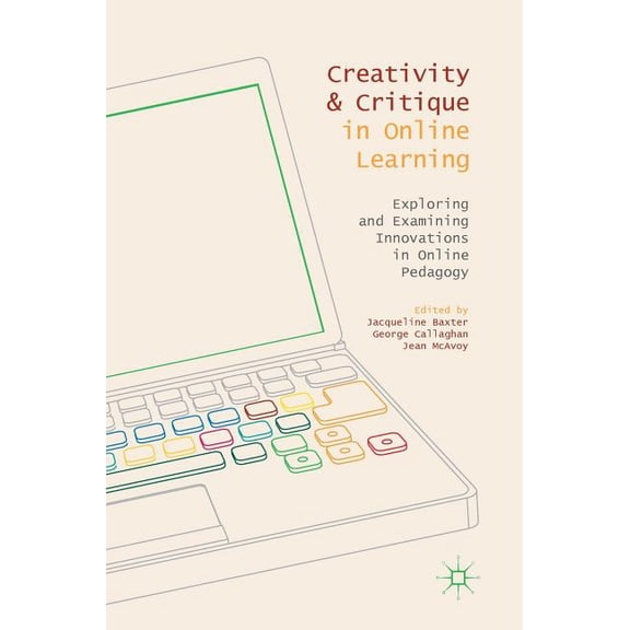 Creativity and Critique in Online Learning: Exploring and Examining Innovations in Online Pedagogy, (Hardcover)