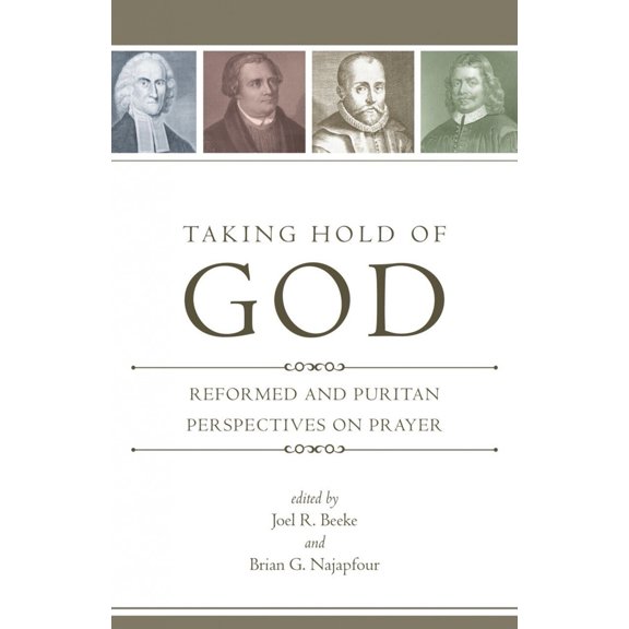 Pre-Owned Taking Hold of God: Reformed and Puritan Perspectives on Prayer (Paperback) 1601781202 9781601781208