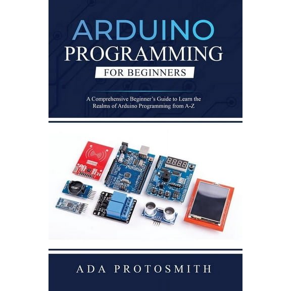 Arduino Programming for Beginners: A Comprehensive Beginner's Guide to Learn the Realms of Arduino Programming from, (Paperback)